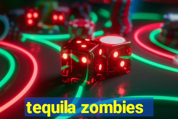 tequila zombies